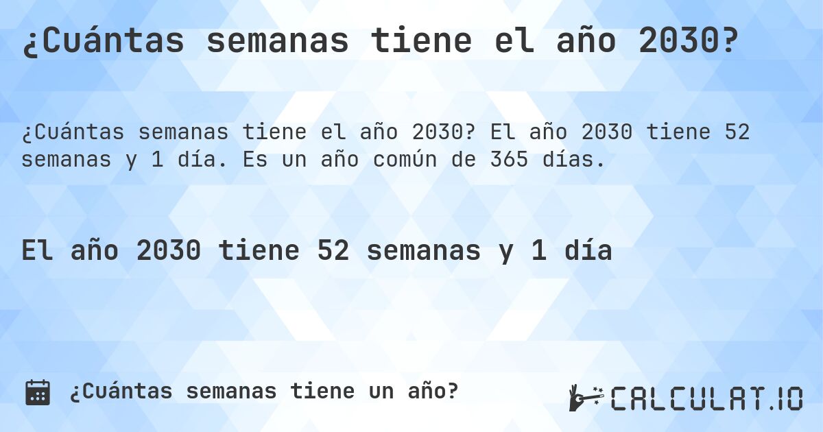 ¿Cuántas semanas tiene el año 2030?. El año 2030 tiene 52 semanas y 1 día. Es un año común de 365 días.
