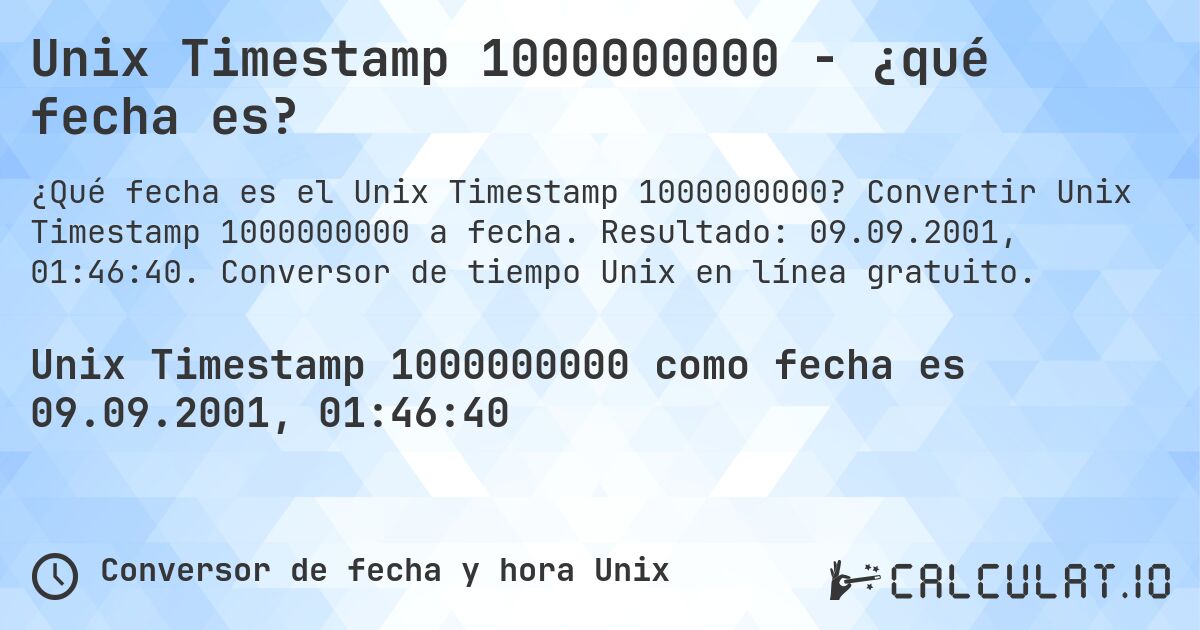 Unix Timestamp 1000000000 - ¿qué fecha es?. Convertir Unix Timestamp 1000000000 a fecha. Resultado: 09.09.2001, 01:46:40. Conversor de tiempo Unix en línea gratuito.