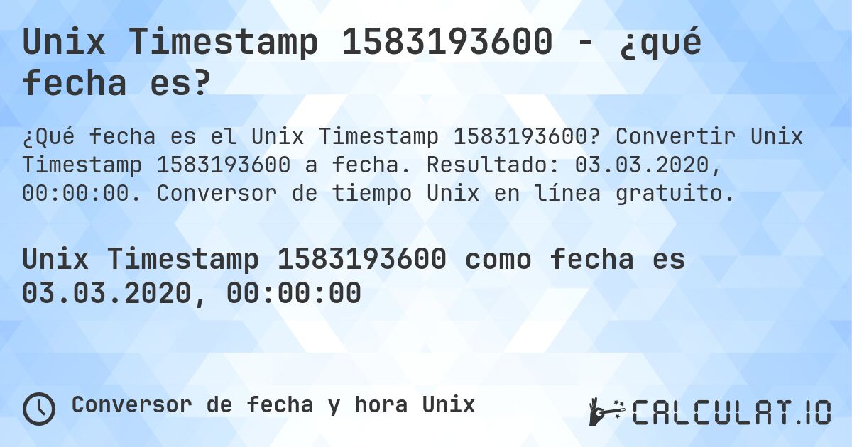 Unix Timestamp 1583193600 - ¿qué fecha es?. Convertir Unix Timestamp 1583193600 a fecha. Resultado: 03.03.2020, 00:00:00. Conversor de tiempo Unix en línea gratuito.