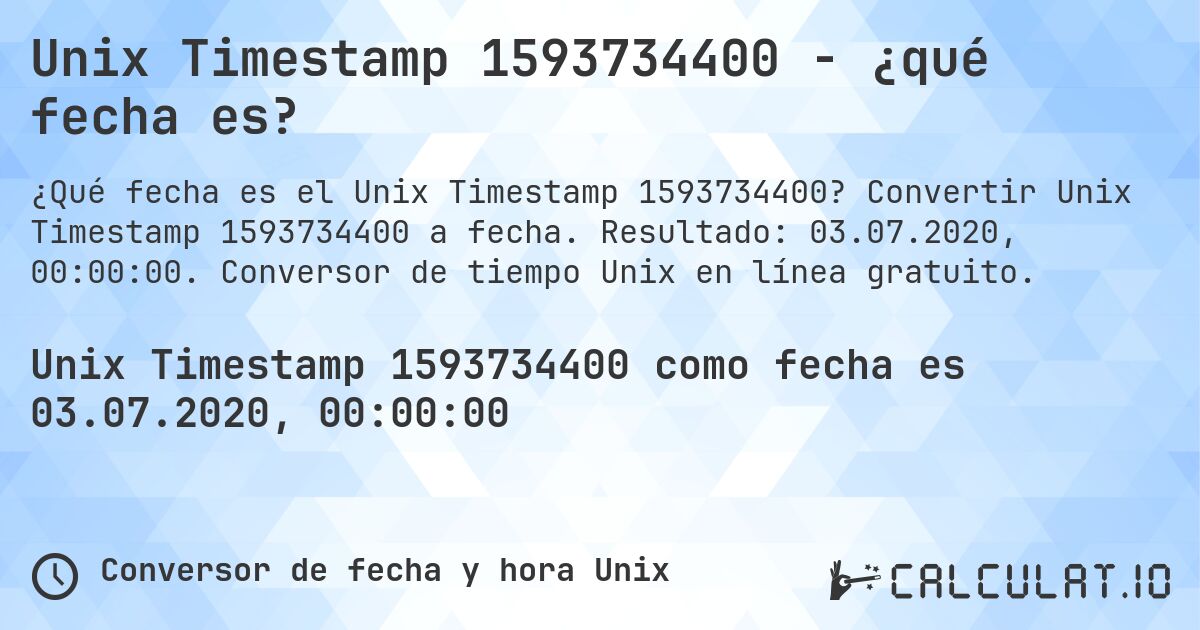 Unix Timestamp 1593734400 - ¿qué fecha es?. Convertir Unix Timestamp 1593734400 a fecha. Resultado: 03.07.2020, 00:00:00. Conversor de tiempo Unix en línea gratuito.