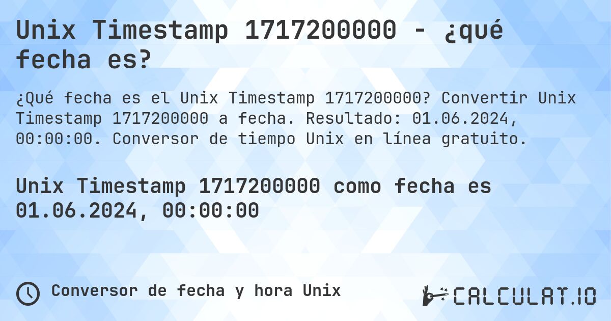 Unix Timestamp 1717200000 - ¿qué fecha es?. Convertir Unix Timestamp 1717200000 a fecha. Resultado: 01.06.2024, 00:00:00. Conversor de tiempo Unix en línea gratuito.