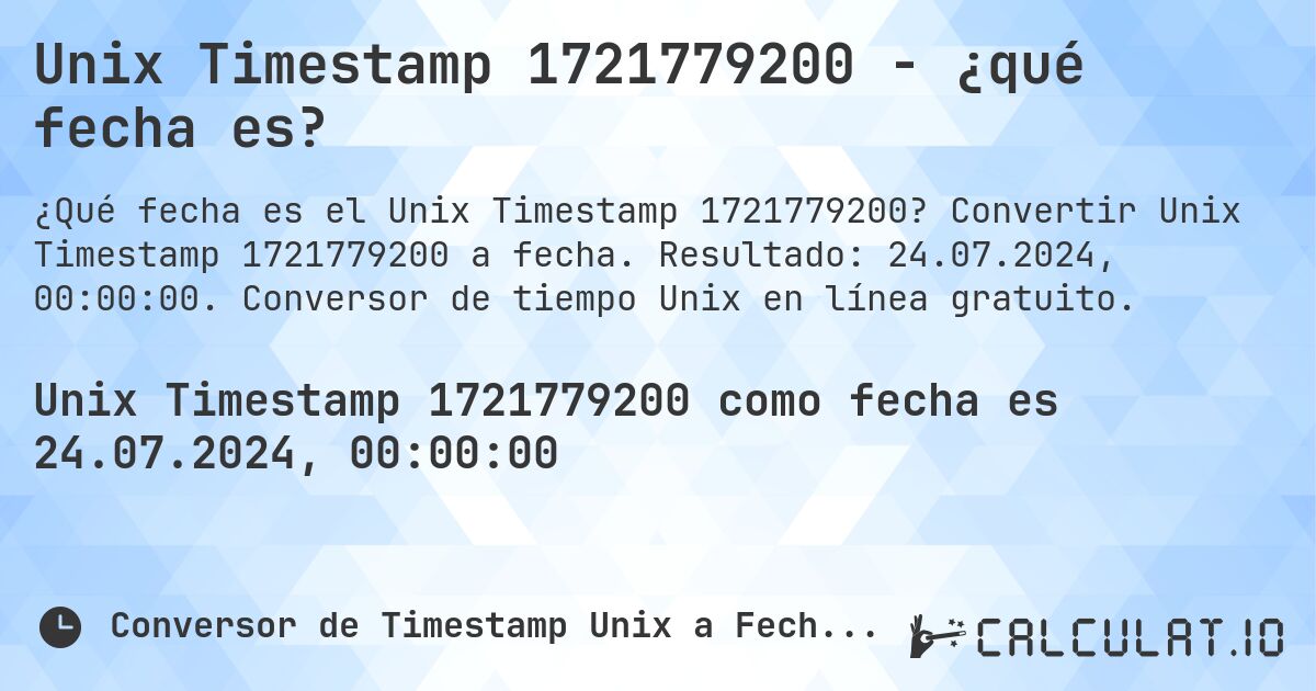 Unix Timestamp 1721779200 - ¿qué fecha es?. Convertir Unix Timestamp 1721779200 a fecha. Resultado: 24.07.2024, 00:00:00. Conversor de tiempo Unix en línea gratuito.