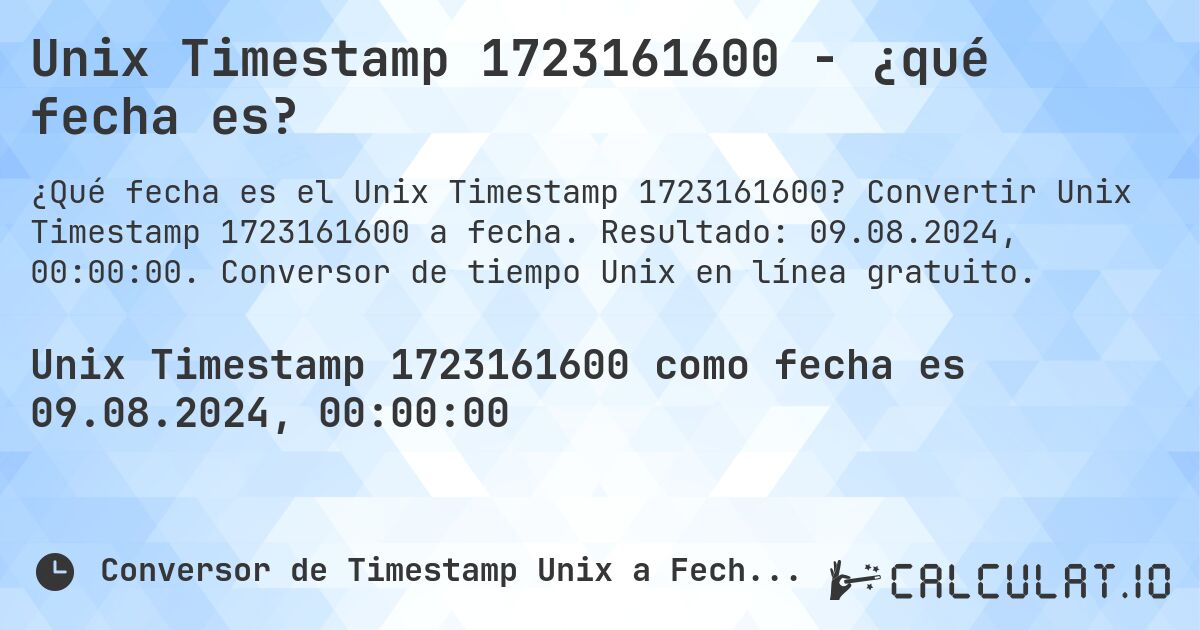 Unix Timestamp 1723161600 - ¿qué fecha es?. Convertir Unix Timestamp 1723161600 a fecha. Resultado: 09.08.2024, 00:00:00. Conversor de tiempo Unix en línea gratuito.