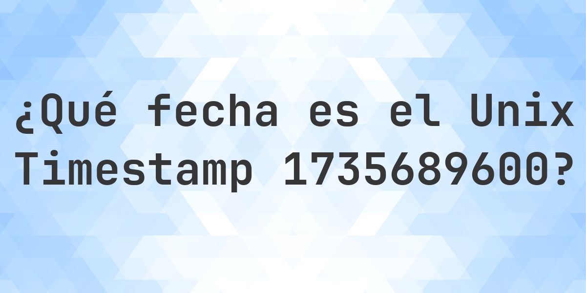 Unix Timestamp 1735689600 - ¿qué fecha es? - Calculatio