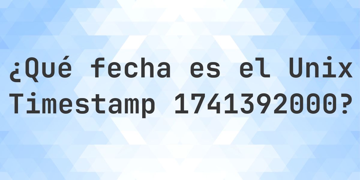 Unix Timestamp 1741392000 - ¿qué fecha es? - Calculatio