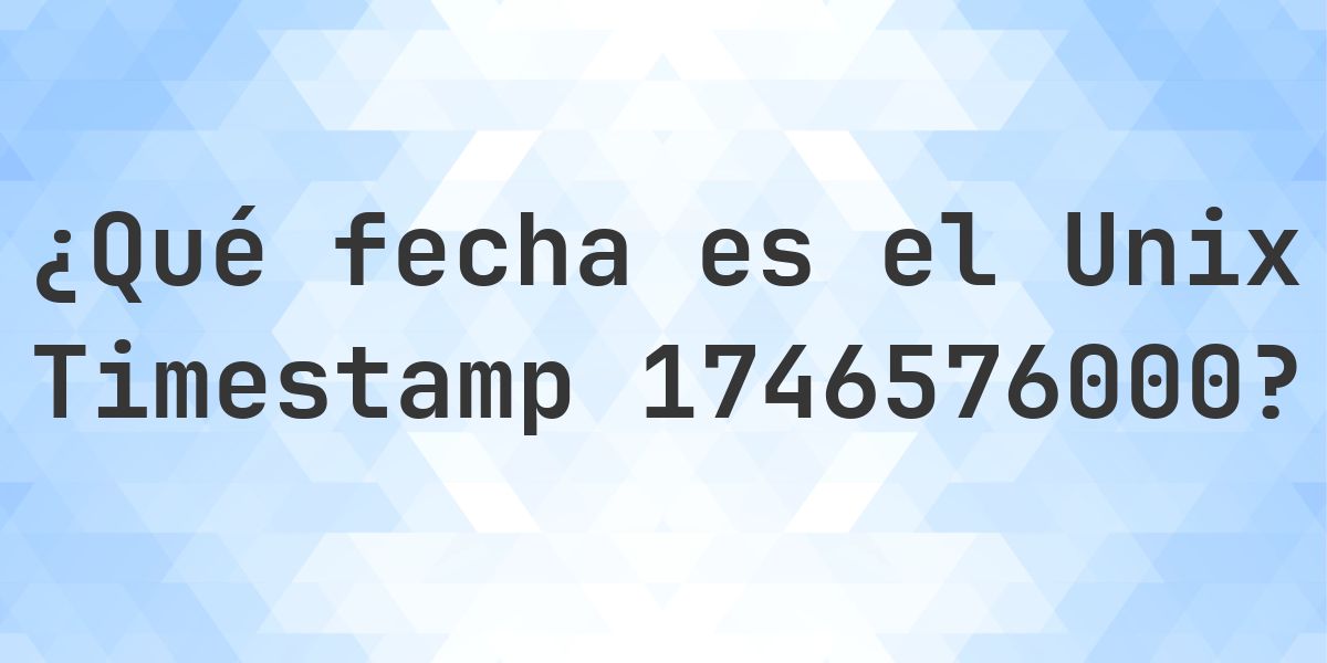 Unix Timestamp 1746576000 - ¿qué fecha es? - Calculatio
