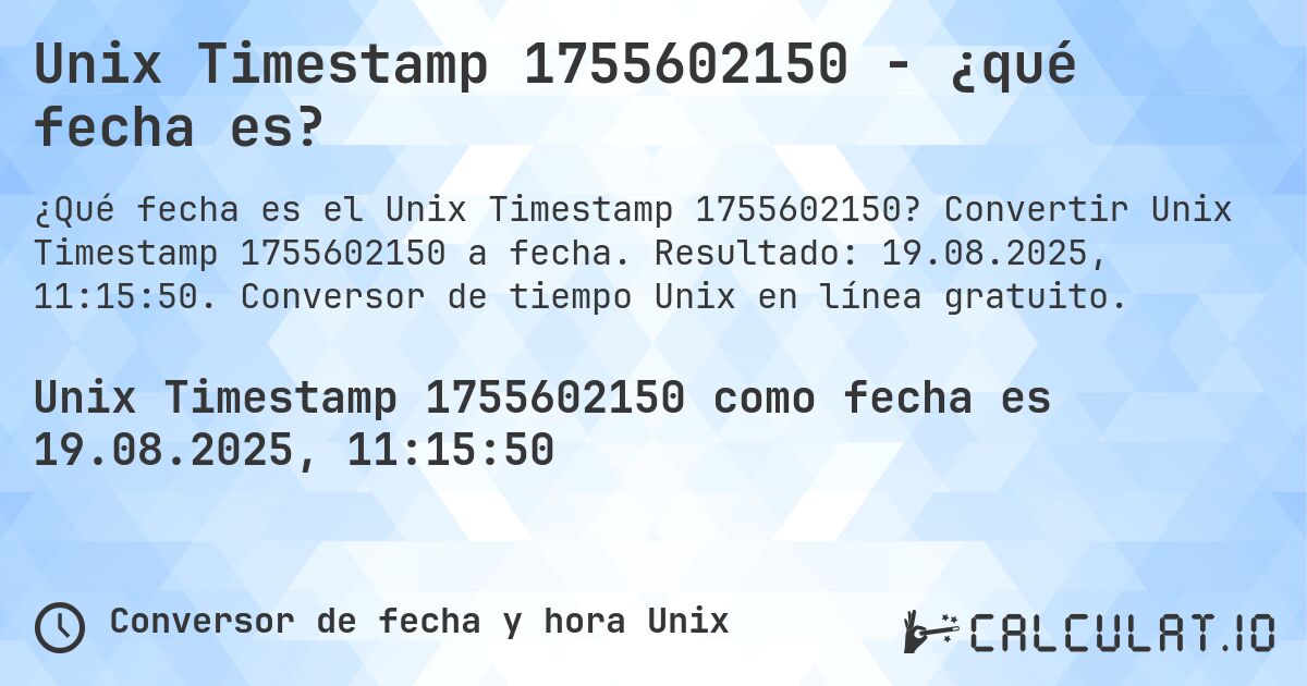 Unix Timestamp 1755602150 - ¿qué fecha es?. Convertir Unix Timestamp 1755602150 a fecha. Resultado: 19.08.2025, 11:15:50. Conversor de tiempo Unix en línea gratuito.