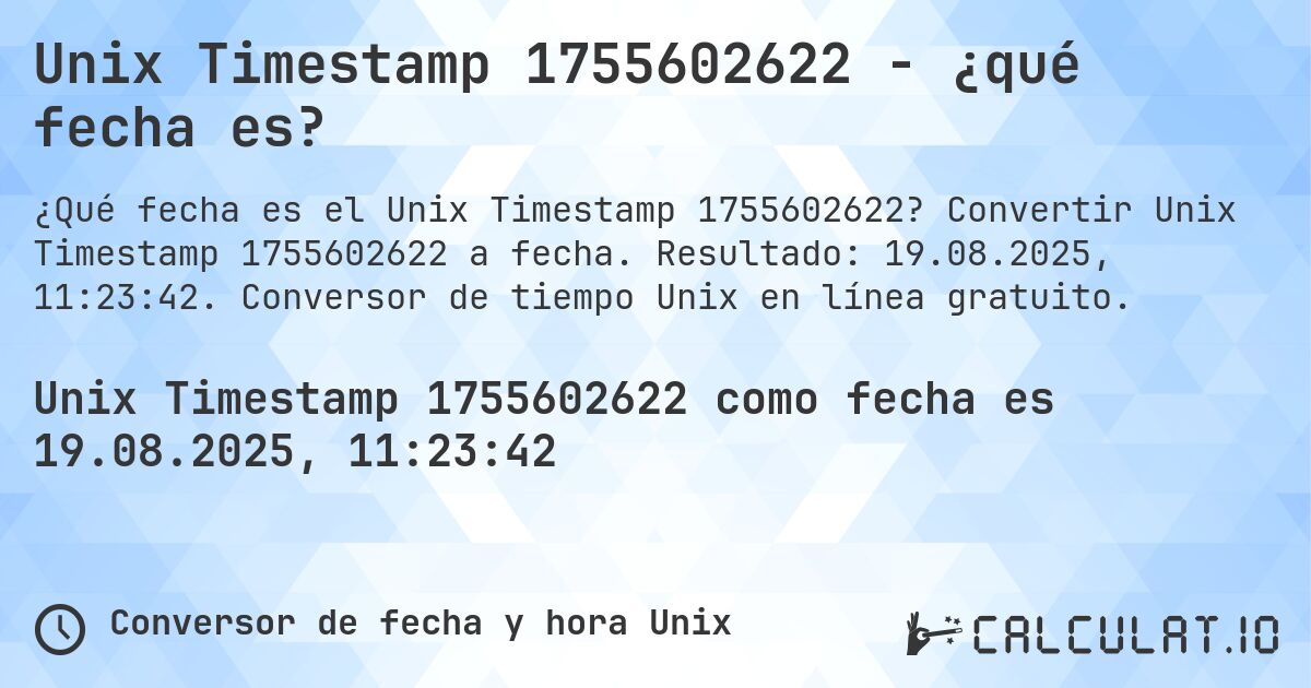 Unix Timestamp 1755602622 - ¿qué fecha es?. Convertir Unix Timestamp 1755602622 a fecha. Resultado: 19.08.2025, 11:23:42. Conversor de tiempo Unix en línea gratuito.