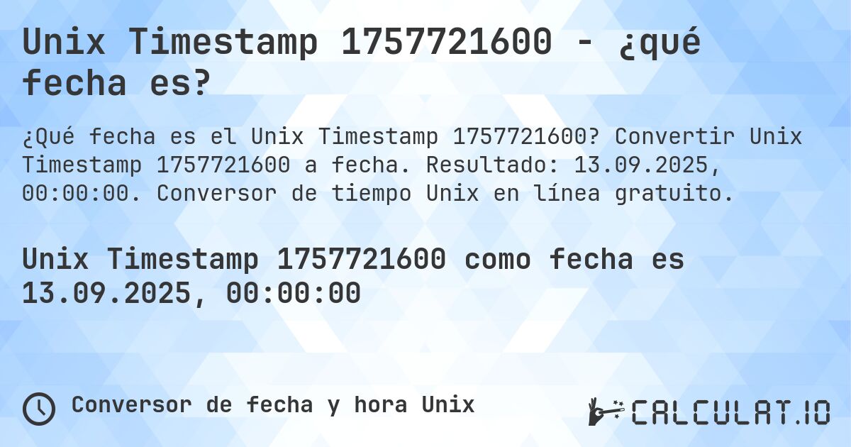 Unix Timestamp 1757721600 - ¿qué fecha es?. Convertir Unix Timestamp 1757721600 a fecha. Resultado: 13.09.2025, 00:00:00. Conversor de tiempo Unix en línea gratuito.
