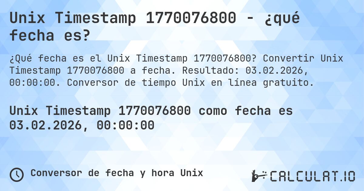 Unix Timestamp 1770076800 - ¿qué fecha es?. Convertir Unix Timestamp 1770076800 a fecha. Resultado: 03.02.2026, 00:00:00. Conversor de tiempo Unix en línea gratuito.