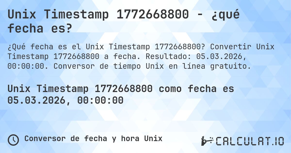 Unix Timestamp 1772668800 - ¿qué fecha es?. Convertir Unix Timestamp 1772668800 a fecha. Resultado: 05.03.2026, 00:00:00. Conversor de tiempo Unix en línea gratuito.