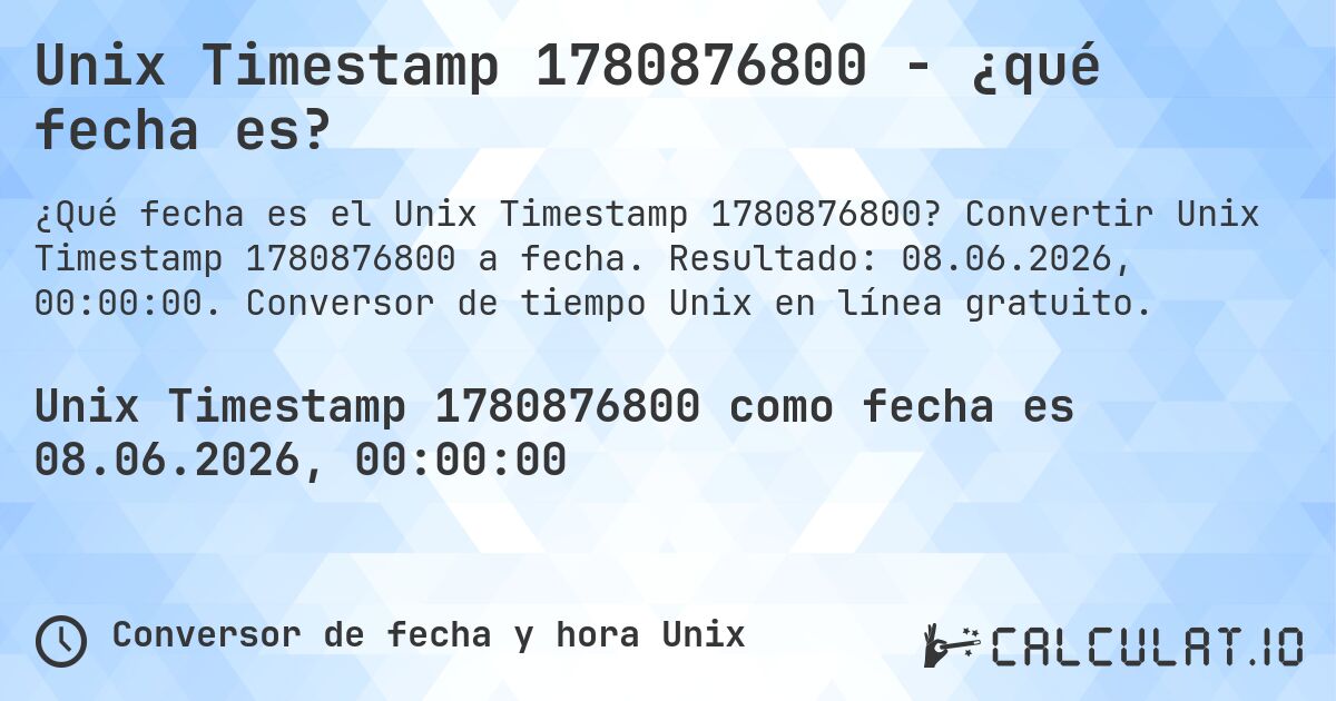 Unix Timestamp 1780876800 - ¿qué fecha es?. Convertir Unix Timestamp 1780876800 a fecha. Resultado: 08.06.2026, 00:00:00. Conversor de tiempo Unix en línea gratuito.