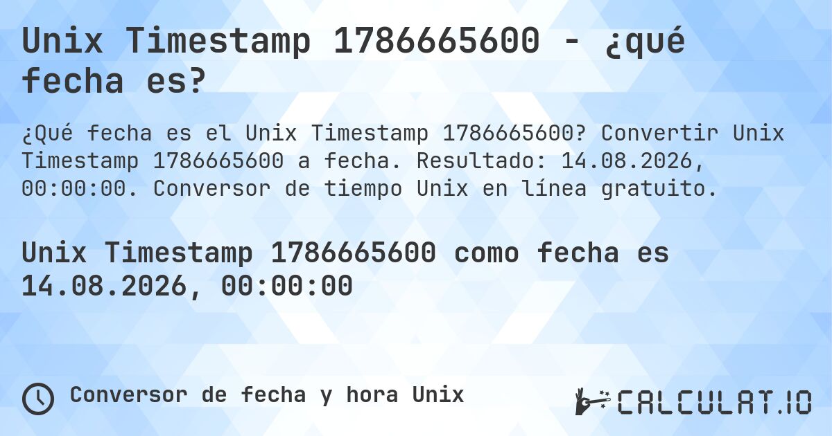 Unix Timestamp 1786665600 - ¿qué fecha es?. Convertir Unix Timestamp 1786665600 a fecha. Resultado: 14.08.2026, 00:00:00. Conversor de tiempo Unix en línea gratuito.