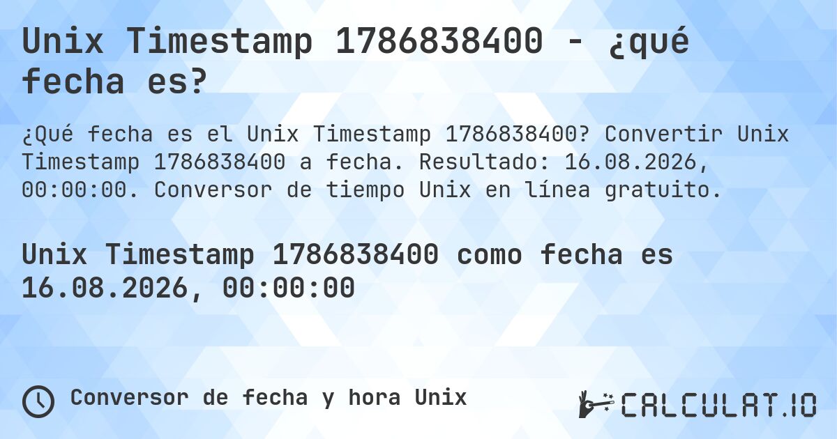 Unix Timestamp 1786838400 - ¿qué fecha es?. Convertir Unix Timestamp 1786838400 a fecha. Resultado: 16.08.2026, 00:00:00. Conversor de tiempo Unix en línea gratuito.