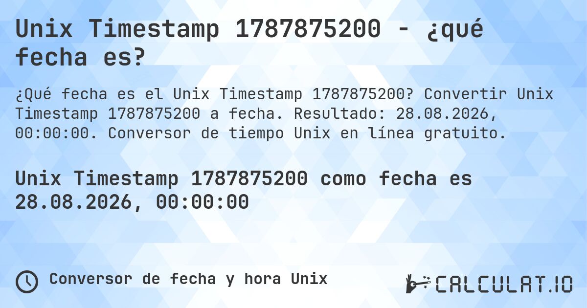 Unix Timestamp 1787875200 - ¿qué fecha es?. Convertir Unix Timestamp 1787875200 a fecha. Resultado: 28.08.2026, 00:00:00. Conversor de tiempo Unix en línea gratuito.