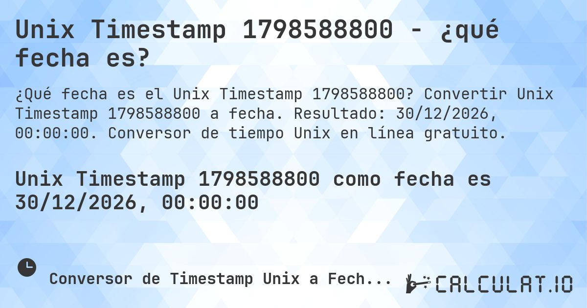 Unix Timestamp 1798588800 - ¿qué fecha es?. Convertir Unix Timestamp 1798588800 a fecha. Resultado: 30/12/2026, 00:00:00. Conversor de tiempo Unix en línea gratuito.