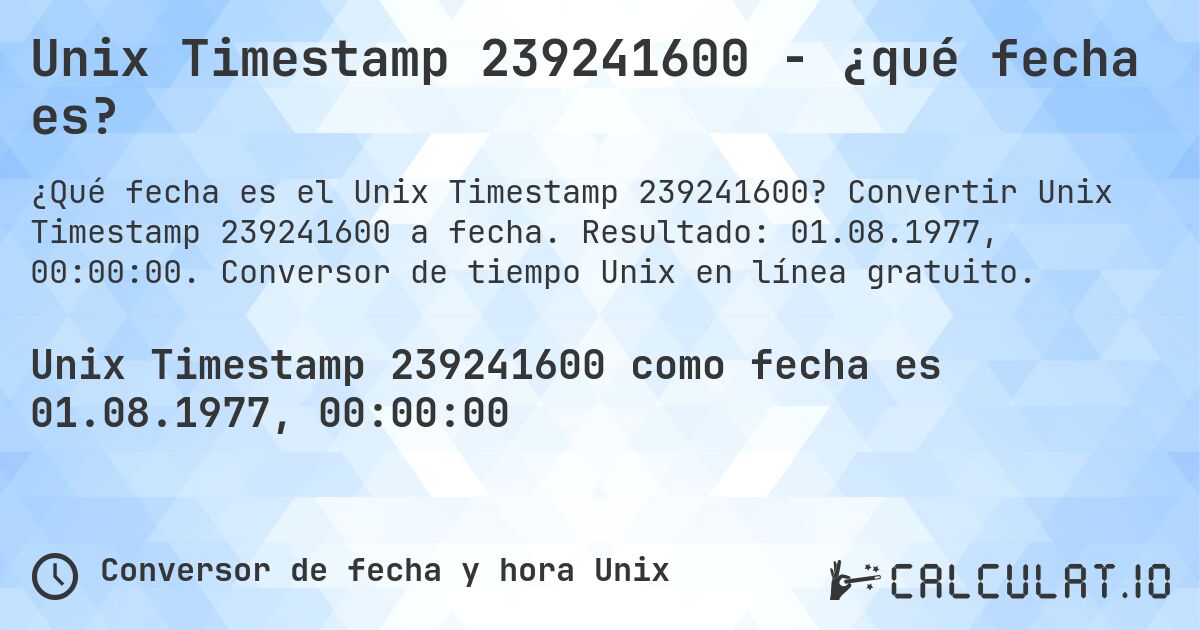Unix Timestamp 239241600 - ¿qué fecha es?. Convertir Unix Timestamp 239241600 a fecha. Resultado: 01.08.1977, 00:00:00. Conversor de tiempo Unix en línea gratuito.