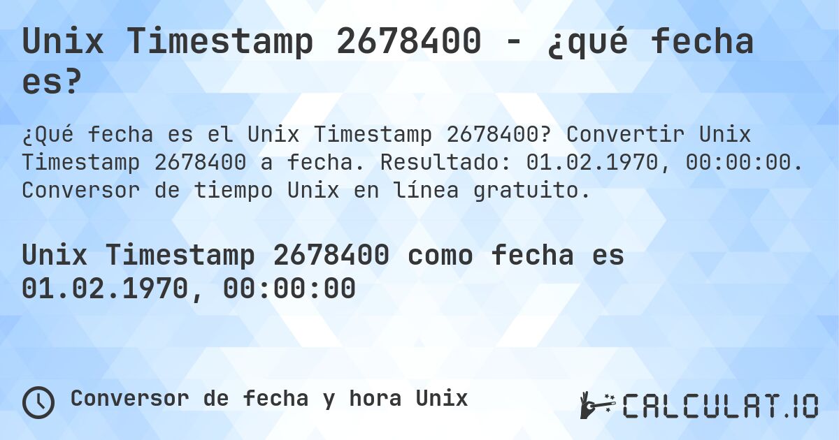 Unix Timestamp 2678400 - ¿qué fecha es?. Convertir Unix Timestamp 2678400 a fecha. Resultado: 01.02.1970, 00:00:00. Conversor de tiempo Unix en línea gratuito.