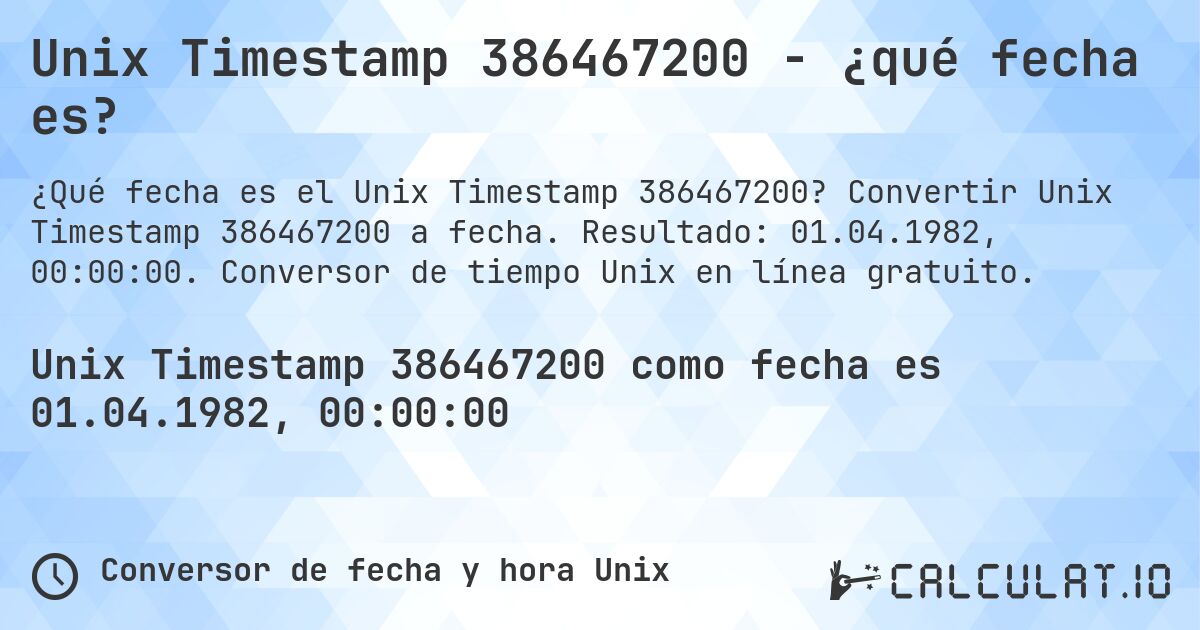 Unix Timestamp 386467200 - ¿qué fecha es?. Convertir Unix Timestamp 386467200 a fecha. Resultado: 01.04.1982, 00:00:00. Conversor de tiempo Unix en línea gratuito.