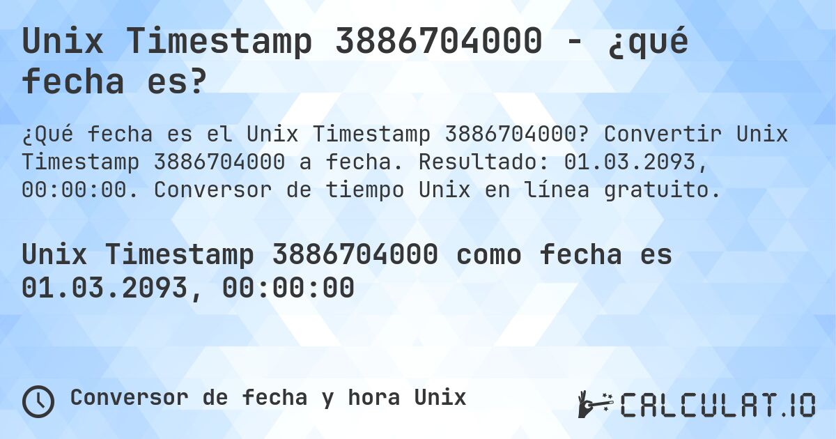 Unix Timestamp 3886704000 - ¿qué fecha es?. Convertir Unix Timestamp 3886704000 a fecha. Resultado: 01.03.2093, 00:00:00. Conversor de tiempo Unix en línea gratuito.
