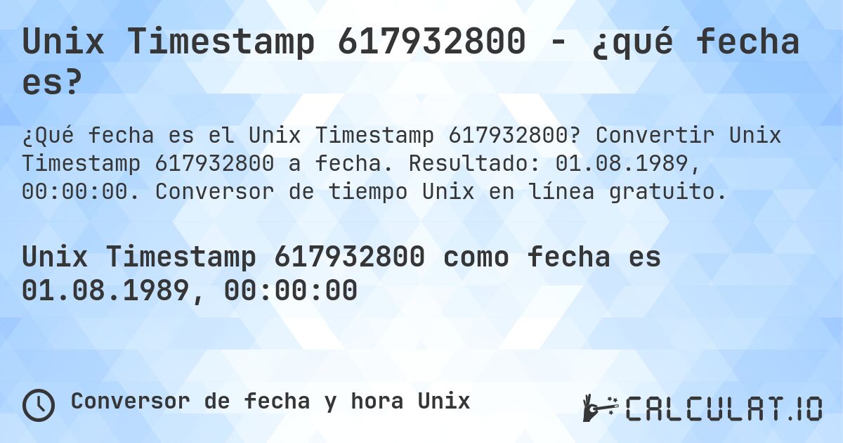 Unix Timestamp 617932800 - ¿qué fecha es?. Convertir Unix Timestamp 617932800 a fecha. Resultado: 01.08.1989, 00:00:00. Conversor de tiempo Unix en línea gratuito.