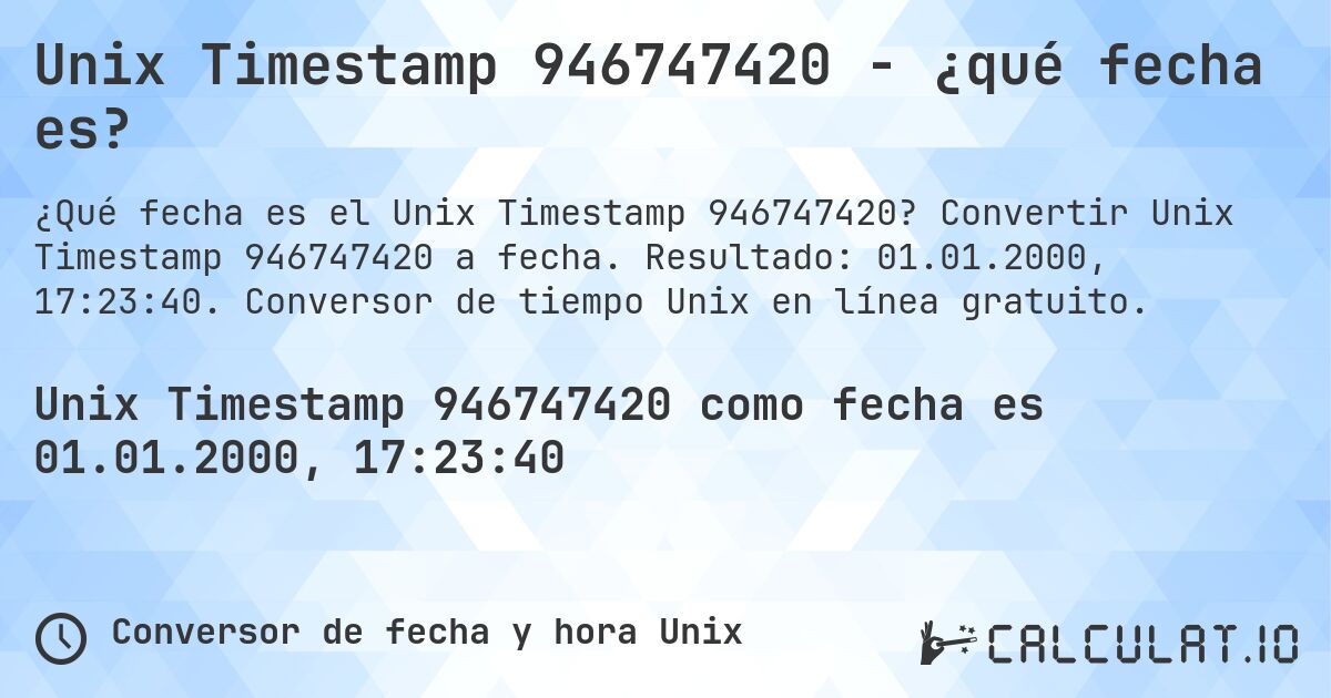 Unix Timestamp 946747420 - ¿qué fecha es?. Convertir Unix Timestamp 946747420 a fecha. Resultado: 01.01.2000, 17:23:40. Conversor de tiempo Unix en línea gratuito.