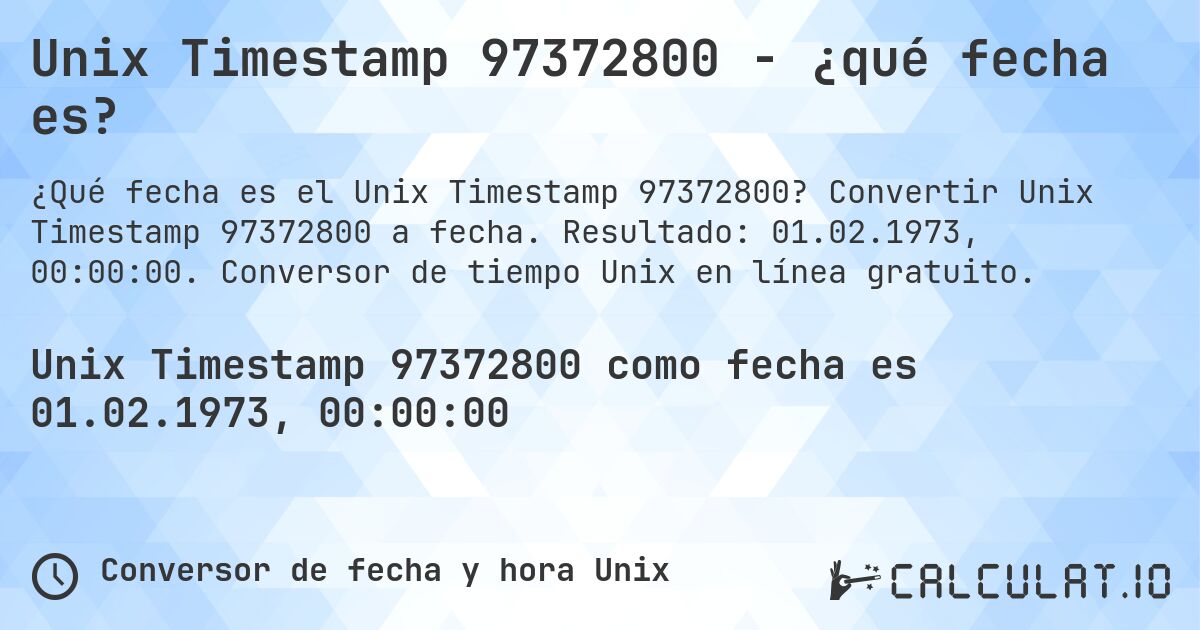 Unix Timestamp 97372800 - ¿qué fecha es?. Convertir Unix Timestamp 97372800 a fecha. Resultado: 01.02.1973, 00:00:00. Conversor de tiempo Unix en línea gratuito.