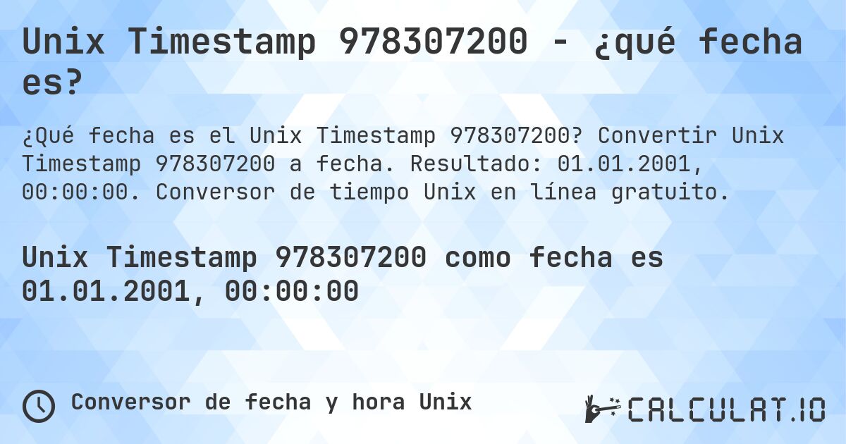 Unix Timestamp 978307200 - ¿qué fecha es?. Convertir Unix Timestamp 978307200 a fecha. Resultado: 01.01.2001, 00:00:00. Conversor de tiempo Unix en línea gratuito.