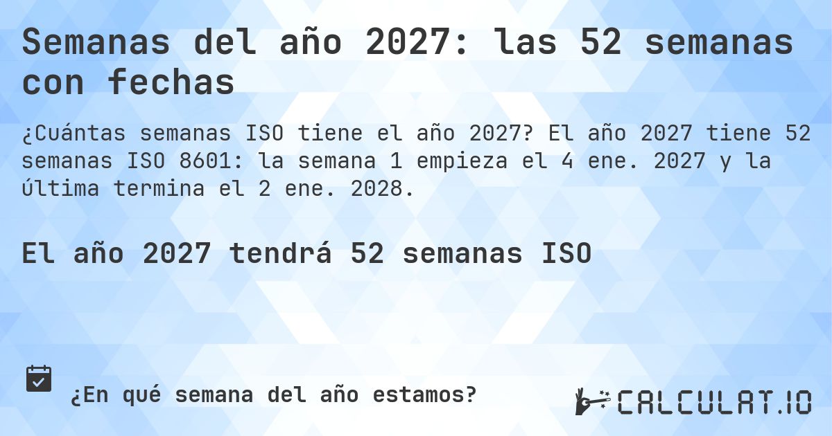 Semanas del año 2027: las 52 semanas con fechas. El año 2027 tiene 52 semanas ISO 8601: la semana 1 empieza el 4 ene. 2027 y la última termina el 2 ene. 2028.