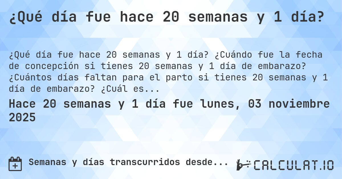¿Qué día fue hace 20 semanas y 1 día?. ¿Cuándo fue la fecha de concepción si tienes 20 semanas y 1 día de embarazo? ¿Cuántos días faltan para el parto si tienes 20 semanas y 1 día de embarazo? ¿Cuál es la fecha de parto para 20 semanas y 1 día de embarazo?