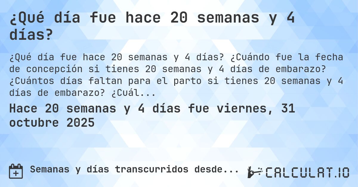 ¿Qué día fue hace 20 semanas y 4 días?. ¿Cuándo fue la fecha de concepción si tienes 20 semanas y 4 días de embarazo? ¿Cuántos días faltan para el parto si tienes 20 semanas y 4 días de embarazo? ¿Cuál es la fecha de parto para 20 semanas y 4 días de embarazo?