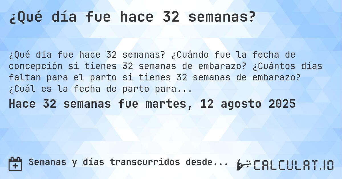 ¿Qué día fue hace 32 semanas?. ¿Cuándo fue la fecha de concepción si tienes 32 semanas de embarazo? ¿Cuántos días faltan para el parto si tienes 32 semanas de embarazo? ¿Cuál es la fecha de parto para 32 semanas de embarazo?