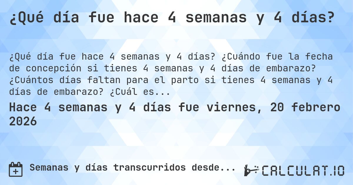 ¿Qué día fue hace 4 semanas y 4 días?. ¿Cuándo fue la fecha de concepción si tienes 4 semanas y 4 días de embarazo? ¿Cuántos días faltan para el parto si tienes 4 semanas y 4 días de embarazo? ¿Cuál es la fecha de parto para 4 semanas y 4 días de embarazo?