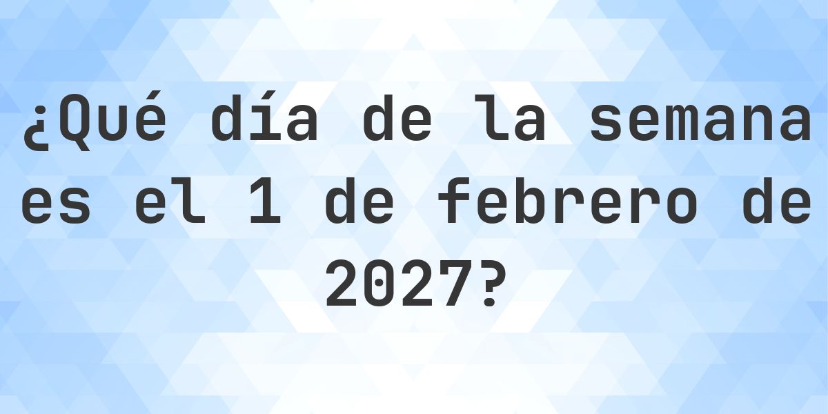 1 febrero 2027 - ¿Qué día de la semana - Calculatio