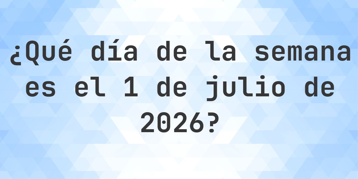 1 julio 2026 - ¿Qué día de la semana - Calculatio