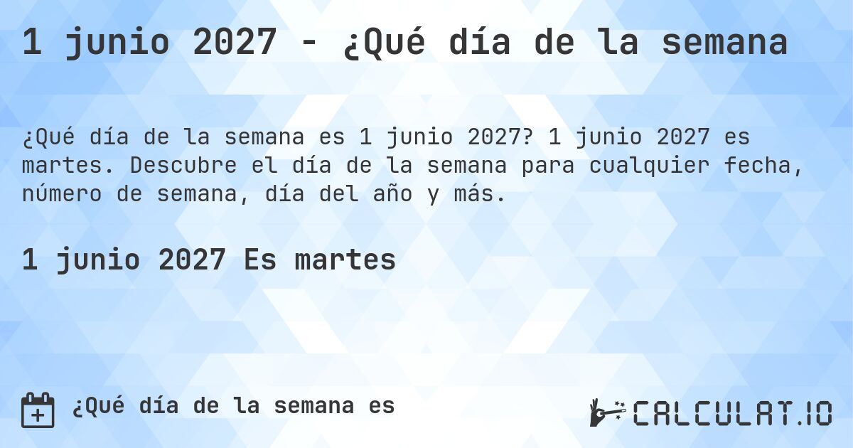 1 junio 2027 - ¿Qué día de la semana. 1 junio 2027 es martes. Descubre el día de la semana para cualquier fecha, número de semana, día del año y más.