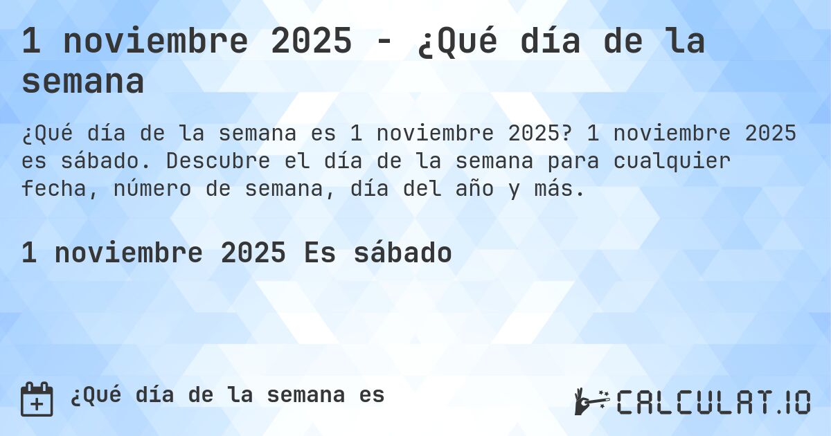 1 noviembre 2025 - ¿Qué día de la semana. 1 noviembre 2025 es sábado. Descubre el día de la semana para cualquier fecha, número de semana, día del año y más.