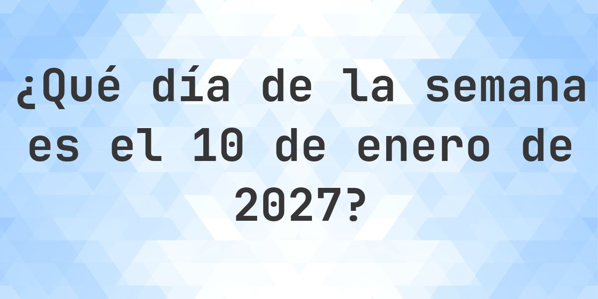 10 enero 2027 - ¿Qué día de la semana - Calculatio