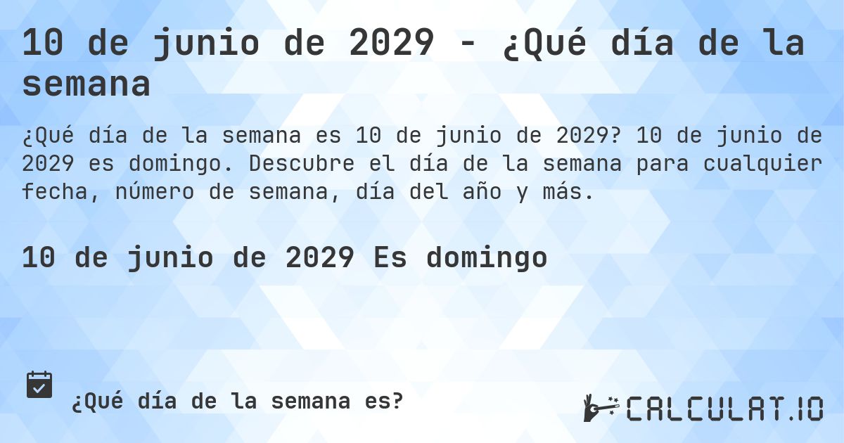 10 de junio de 2029 - ¿Qué día de la semana. 10 de junio de 2029 es domingo. Descubre el día de la semana para cualquier fecha, número de semana, día del año y más.