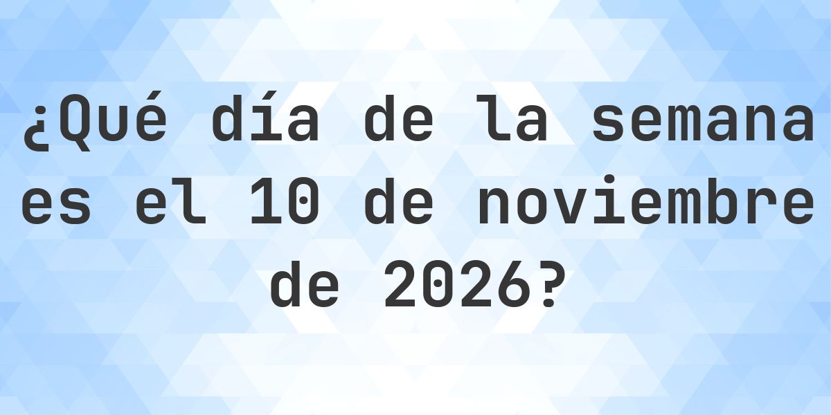 10 noviembre 2026 - ¿Qué día de la semana - Calculatio