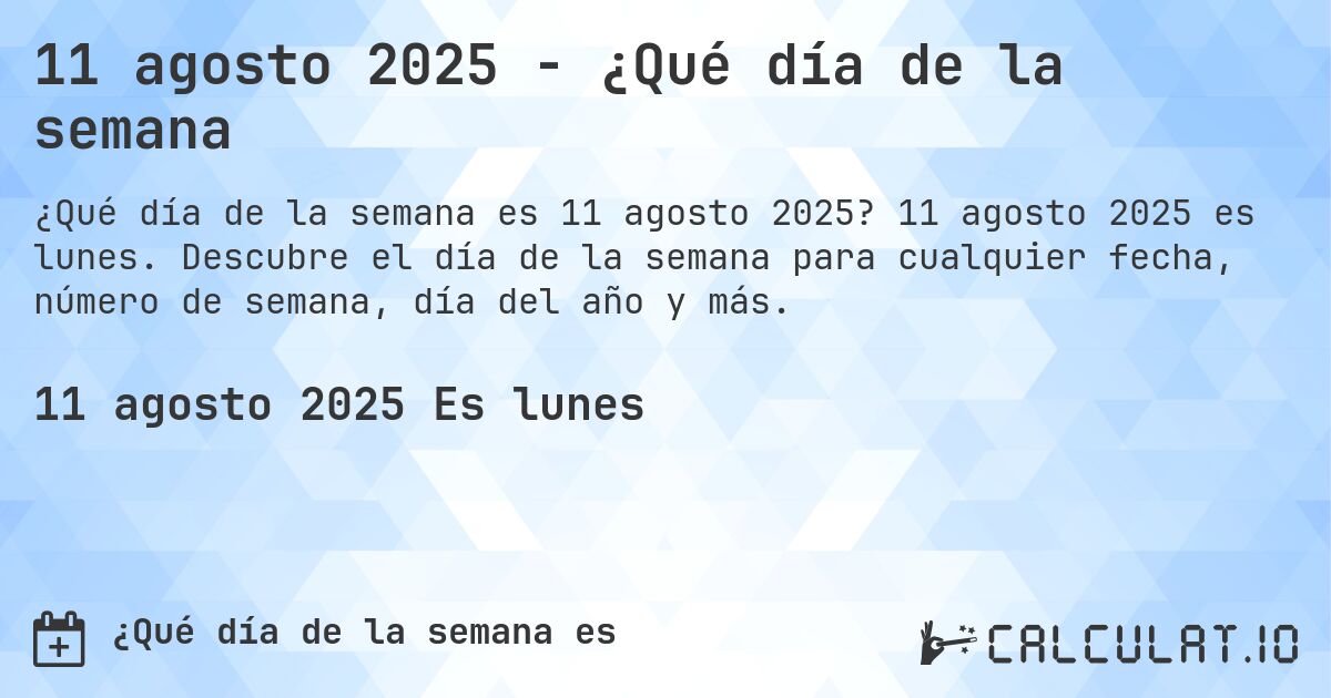 11 agosto 2025 - ¿Qué día de la semana. 11 agosto 2025 es lunes. Descubre el día de la semana para cualquier fecha, número de semana, día del año y más.