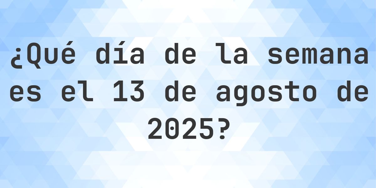 13 agosto 2025 - ¿Qué día de la semana - Calculatio