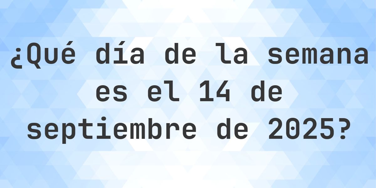 14 septiembre 2025 - ¿Qué día de la semana - Calculatio