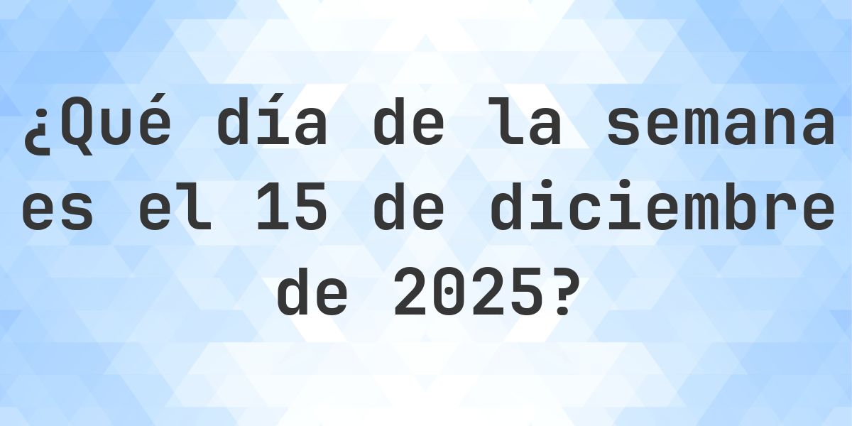 15 diciembre 2025 - ¿Qué día de la semana - Calculatio