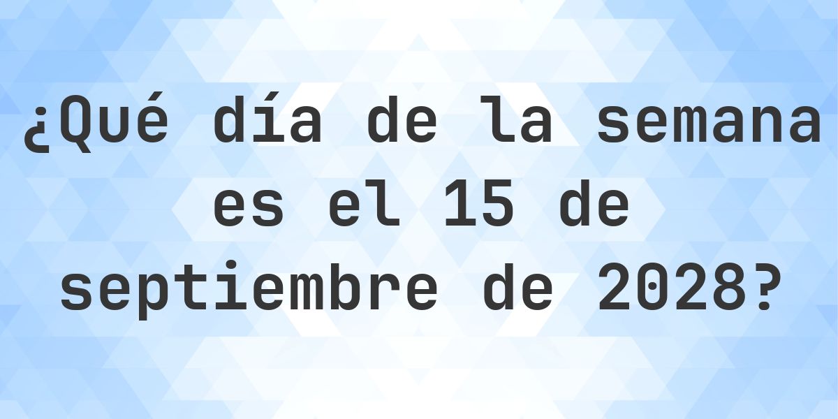 15 septiembre 2028 - ¿Qué día de la semana - Calculatio