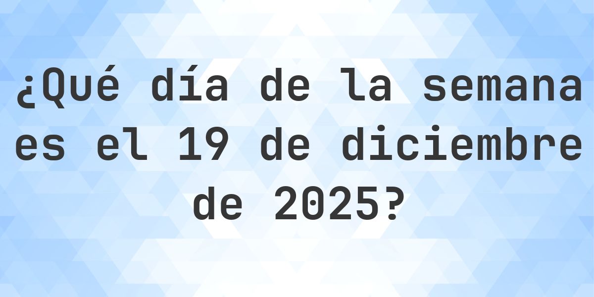 19 diciembre 2025 - ¿Qué día de la semana - Calculatio