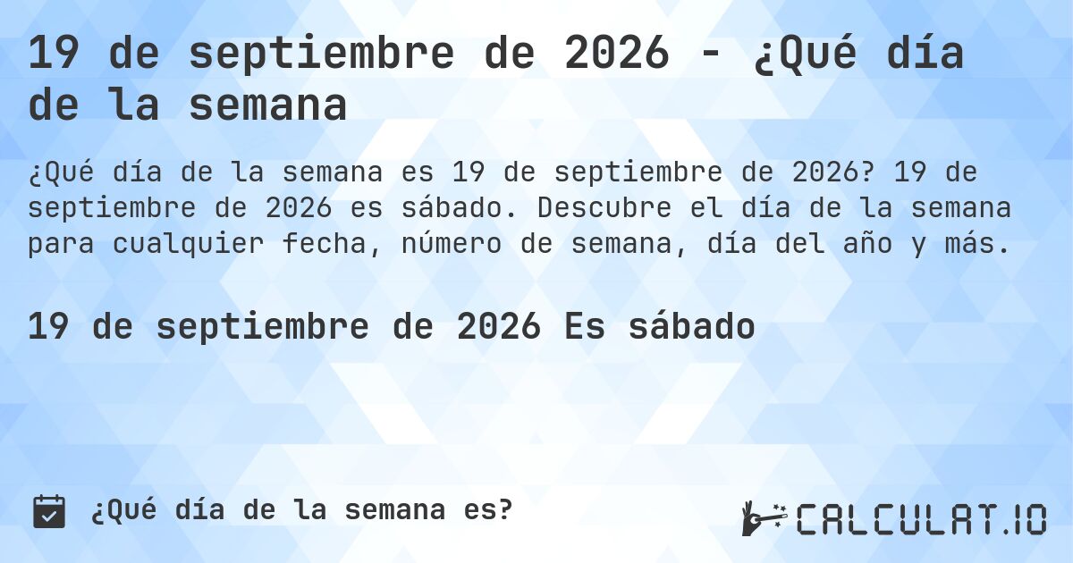 19 de septiembre de 2026 - ¿Qué día de la semana. 19 de septiembre de 2026 es sábado. Descubre el día de la semana para cualquier fecha, número de semana, día del año y más.