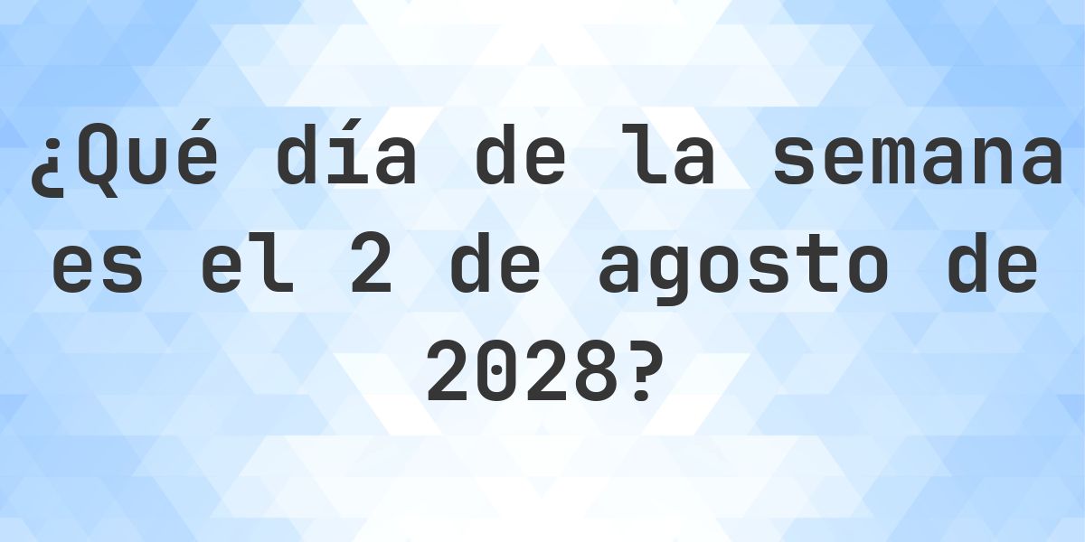 2 agosto 2028 - ¿Qué día de la semana - Calculatio