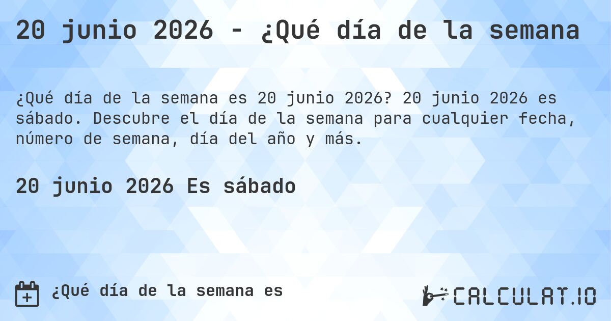 20 junio 2026 - ¿Qué día de la semana. 20 junio 2026 es sábado. Descubre el día de la semana para cualquier fecha, número de semana, día del año y más.