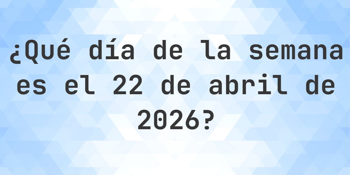 22 abril 2026 - ¿Qué día de la semana - Calculatio